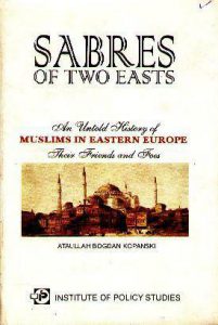 Sabres of Two Easts: An Untold Histroy of Muslims in Eastern Europe, their friends and foes